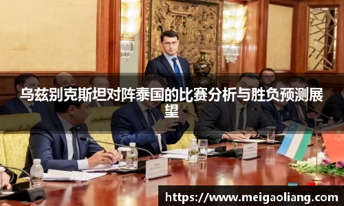 乌兹别克斯坦对阵泰国的比赛分析与胜负预测展望